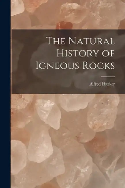 The Natural History of Igneous Rocks by Alfred Harker