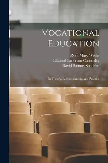 Vocational Education: Its Theory, Administration, and Practice by Ruth Mary Weeks