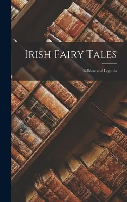 Irish Fairy Tales: Folklore and Legends by Anonymous