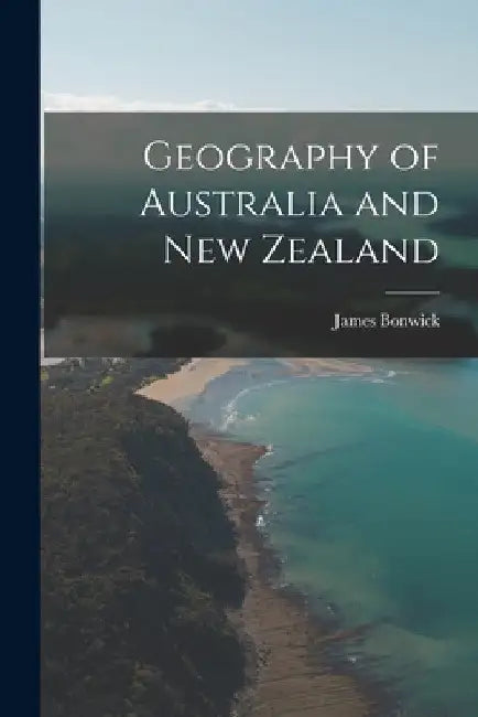 Geography of Australia and New Zealand by James Bonwick