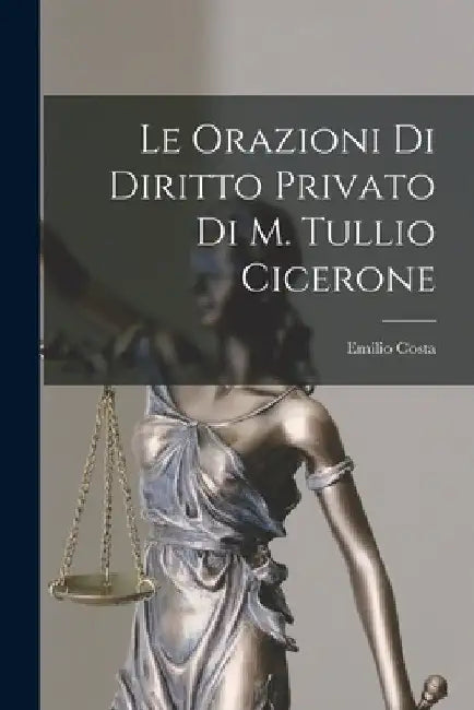 Le Orazioni Di Diritto Privato Di M. Tullio Cicerone by Emilio Costa
