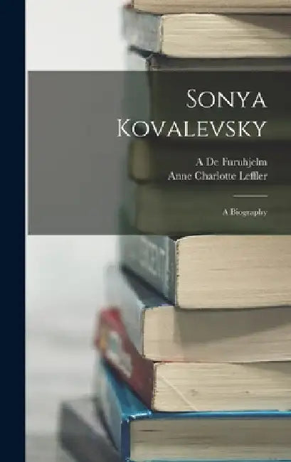 Sonya Kovalevsky: A Biography by Anne Charlotte Leffler