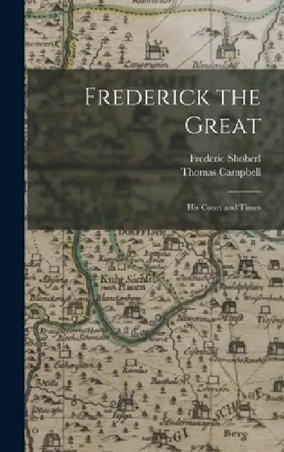 Frederick the Great: His Court and Times by Thomas Campbell