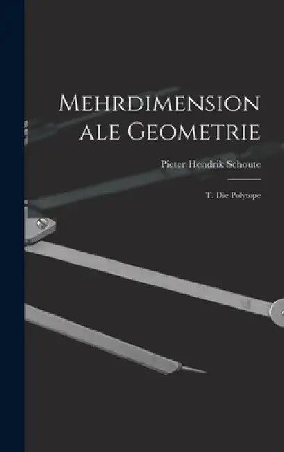 Mehrdimensionale Geometrie: T. Die Polytope by Pieter Hendrik Schoute