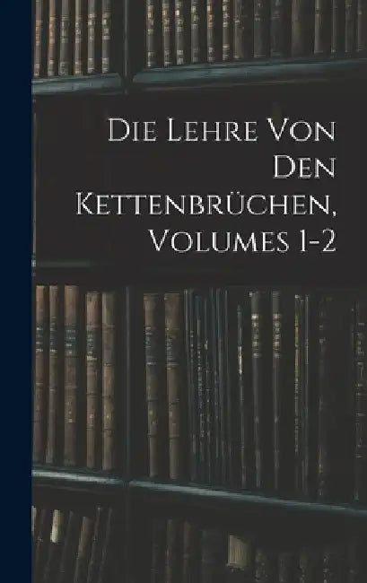 Die Lehre Von Den Kettenbrüchen, Volumes 1-2 by Anonymous