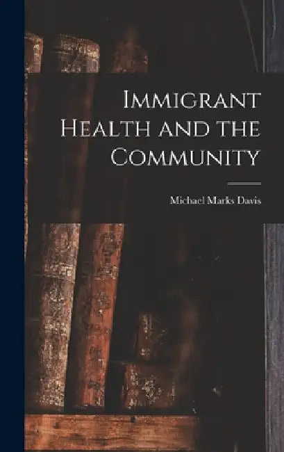 Immigrant Health and the Community by Michael Marks Davis