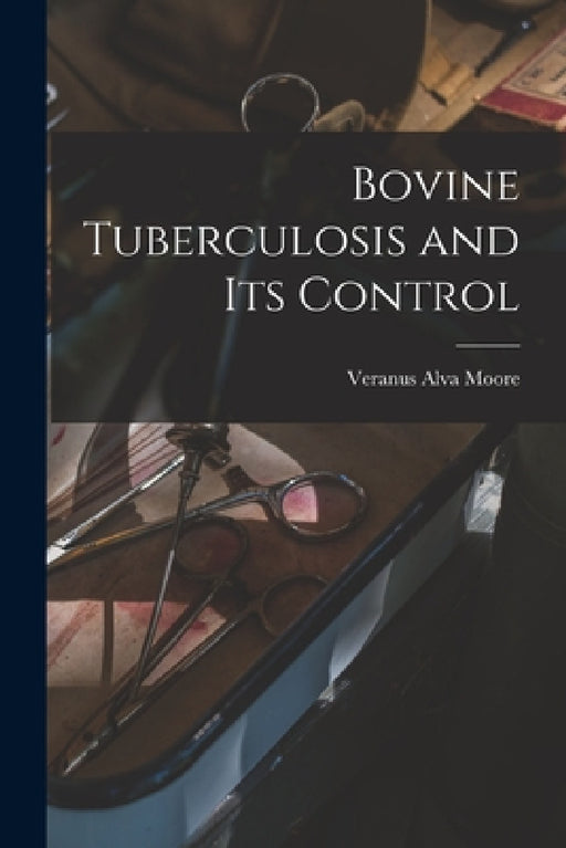 Bovine Tuberculosis and Its Control by Veranus Alva Moore