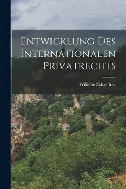 Entwicklung Des Internationalen Privatrechts by Wilhelm Schaeffner