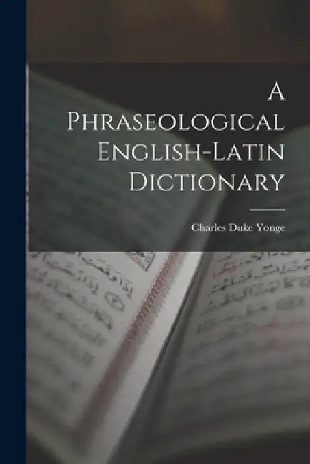 A Phraseological English-Latin Dictionary by Charles Duke Yonge