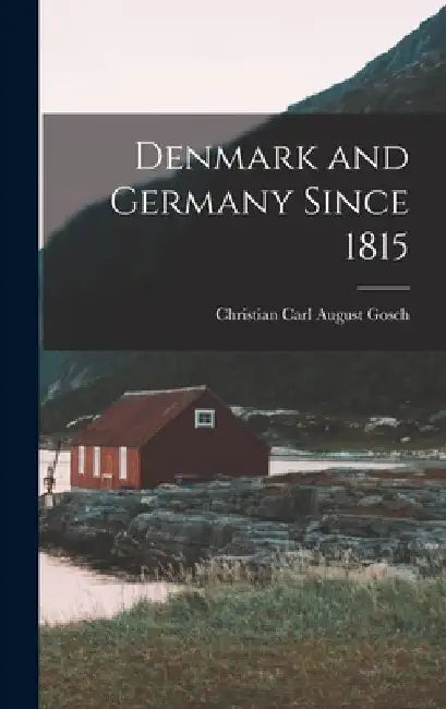 Denmark and Germany Since 1815 by Christian Carl August Gosch