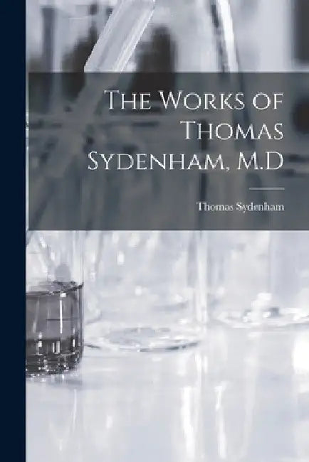 The Works of Thomas Sydenham, M.D by Thomas Sydenham