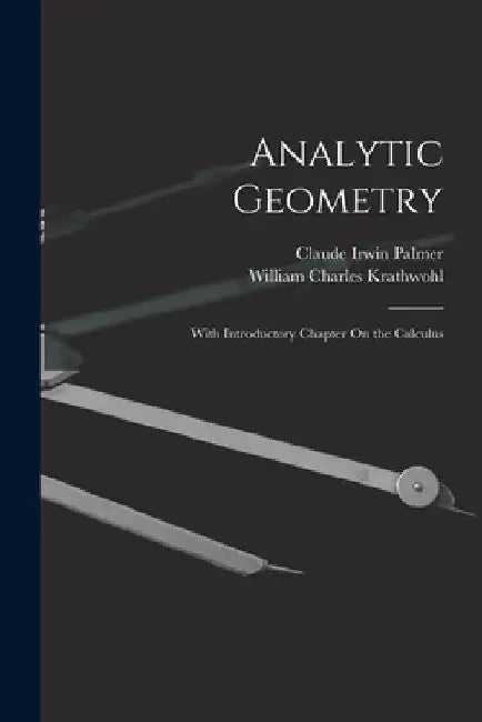 Analytic Geometry: With Introductory Chapter On the Calculus by Claude Irwin Palmer