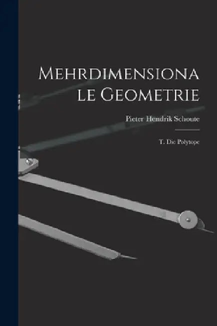 Mehrdimensionale Geometrie: T. Die Polytope by Pieter Hendrik Schoute