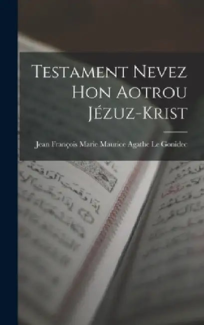 Testament Nevez Hon Aotrou Jézuz-Krist by Jean François Marie Maurice Agathe Le G
