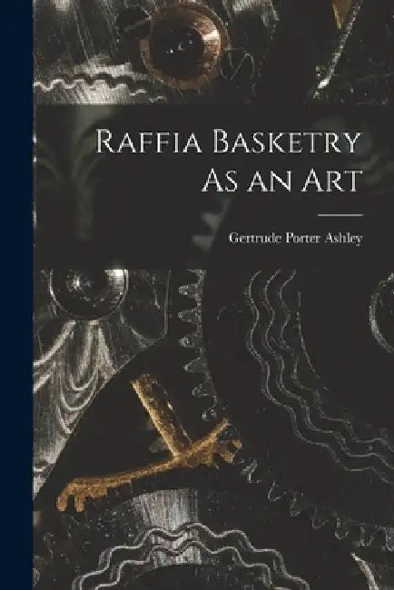 Raffia Basketry As an Art by Gertrude Porter Ashley