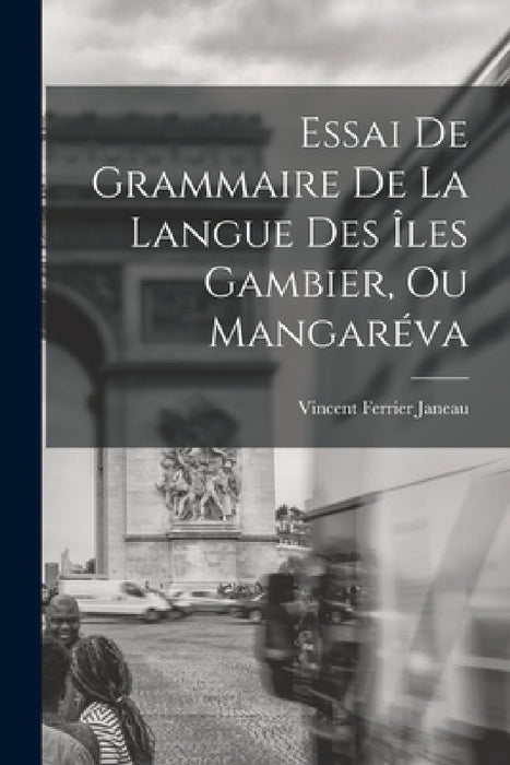 Essai De Grammaire De La Langue Des Îles Gambier, Ou Mangaréva by Vincent Ferrier Janeau