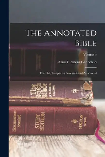The Annotated Bible: The Holy Scriptures Analyzed and Annotated; Volume 4 by Arno Clemens Gaebelein