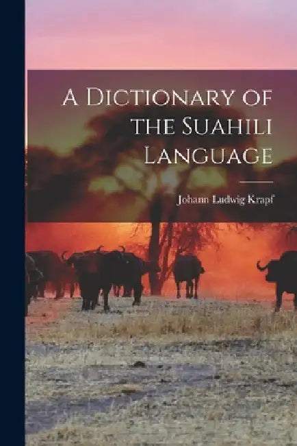 A Dictionary of the Suahili Language by Johann Ludwig Krapf