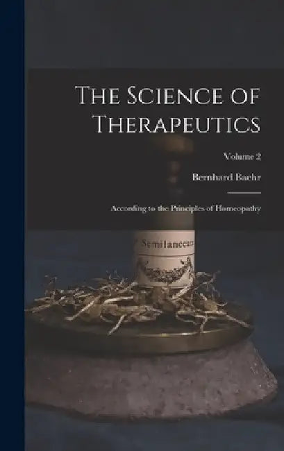 The Science of Therapeutics: According to the Principles of Homeopathy; Volume 2 by Bernhard Baehr