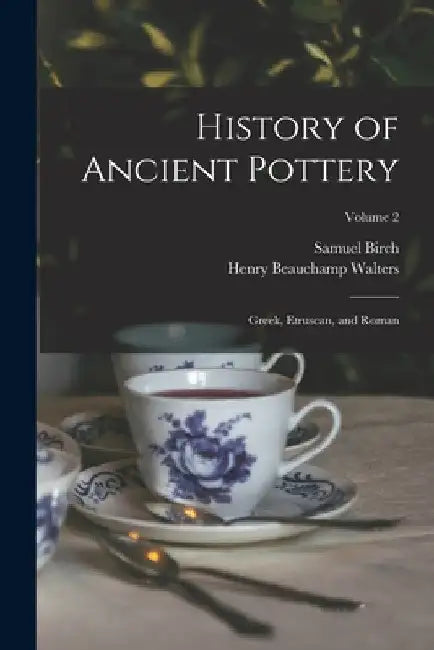History of Ancient Pottery: Greek, Etruscan, and Roman; Volume 2 by Samuel Birch