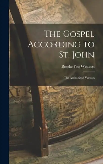 The Gospel According to St. John: The Authorized Version by Brooke Foss Westcott
