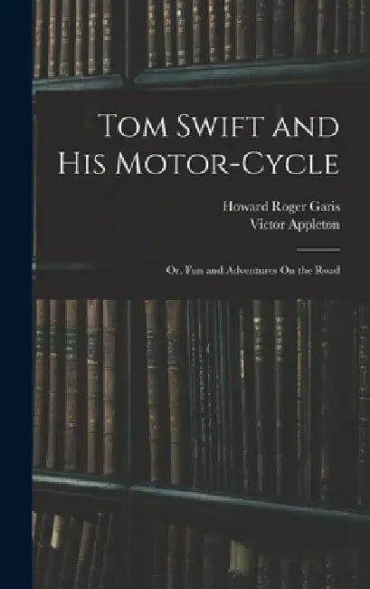 Tom Swift and His Motor-Cycle; Or, Fun and Adventures On the Road by Victor Appleton