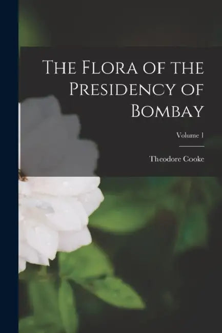 The Flora of the Presidency of Bombay; Volume 1 by Theodore Cooke
