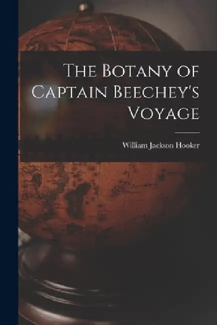 The Botany of Captain Beechey's Voyage by William Jackson Hooker