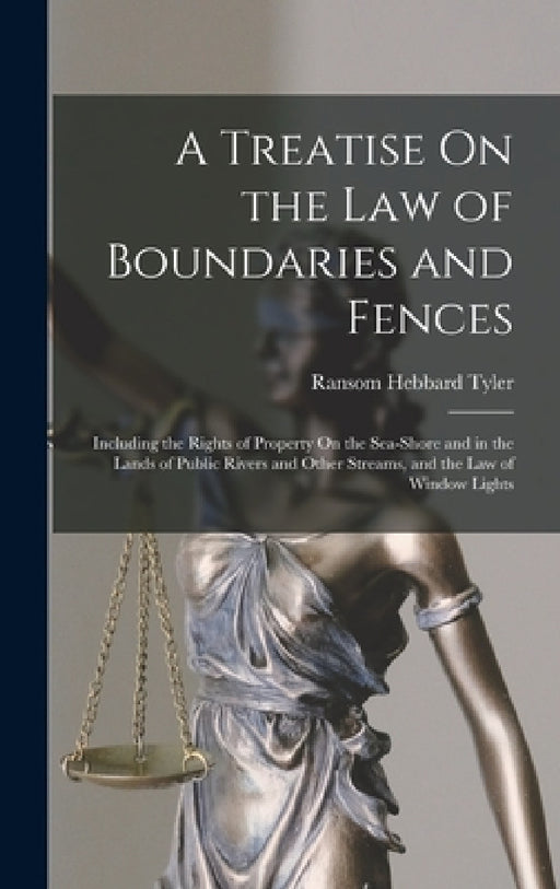 A Treatise On the Law of Boundaries and Fences: Including the Rights of Property On the Sea-Shore and in the Lands of Public Rivers and Other Streams, by Ransom Hebbard Tyler