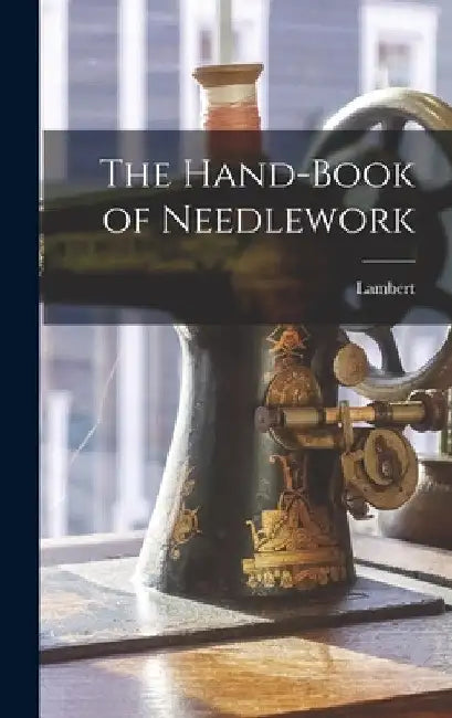 The Hand-Book of Needlework by Lambert