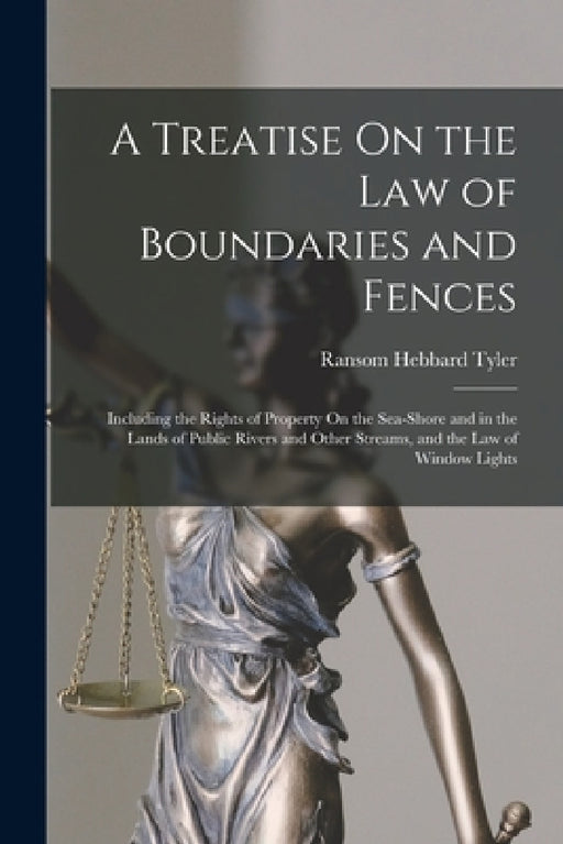 A Treatise On the Law of Boundaries and Fences: Including the Rights of Property On the Sea-Shore and in the Lands of Public Rivers and Other Streams, by Ransom Hebbard Tyler