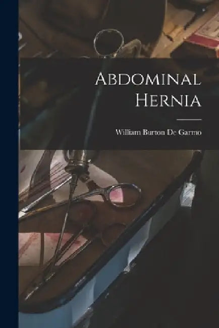 Abdominal Hernia by William Burton De Garmo