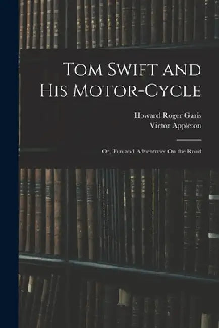 Tom Swift and His Motor-Cycle; Or, Fun and Adventures On the Road by Victor Appleton