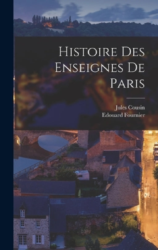 Histoire Des Enseignes De Paris by Edouard Fournier, Jules Cousin