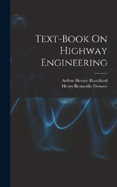 Text-Book On Highway Engineering by Arthur Horace Blanchard