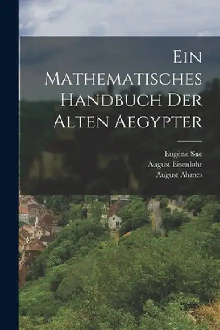 Ein Mathematisches Handbuch der alten Aegypter by Eugène Sue
