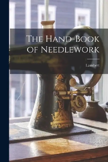 The Hand-Book of Needlework by Lambert