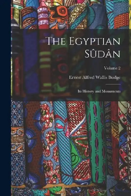 The Egyptian Sûdân: Its History and Monuments; Volume 2 by E. A. Wallis Budge