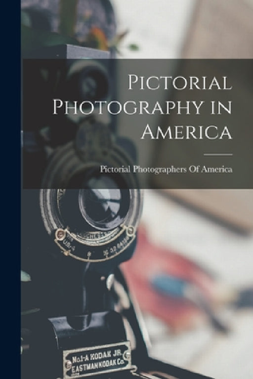 Pictorial Photography in America by Pictorial Photographers of America