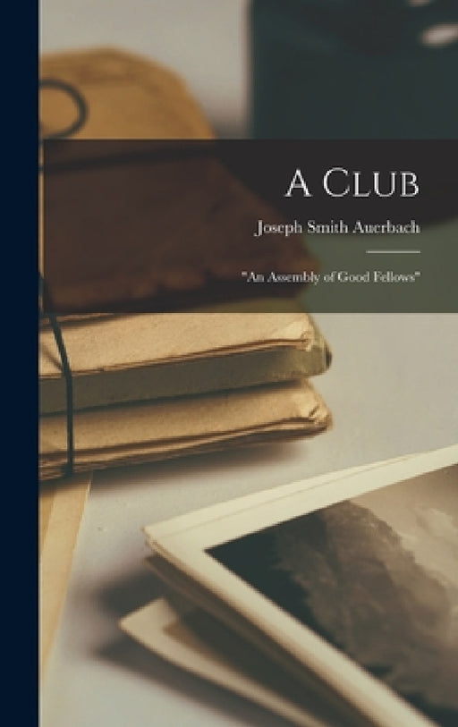 A Club: "An Assembly of Good Fellows" by Joseph Smith Auerbach