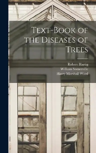 Text-Book of the Diseases of Trees by Harry Marshall Ward