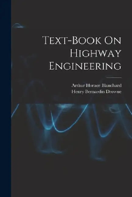 Text-Book On Highway Engineering by Arthur Horace Blanchard