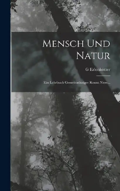 Mensch Und Natur: Ein Lehrbuch Gemeinnütziger Kennt Nisse... by G. Erlenkötter