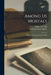 Among Us Mortals: Pictures and Legends by W.E. Hill by Franklin Pierce Adams