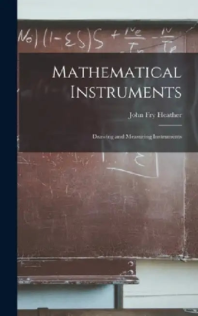 Mathematical Instruments: Drawing and Measuring Instruments by John Fry Heather