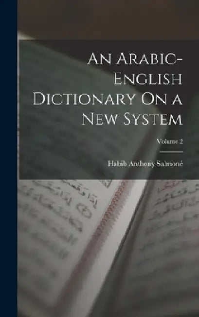 An Arabic-English Dictionary On a New System; Volume 2 by Habib Anthony Salmoné