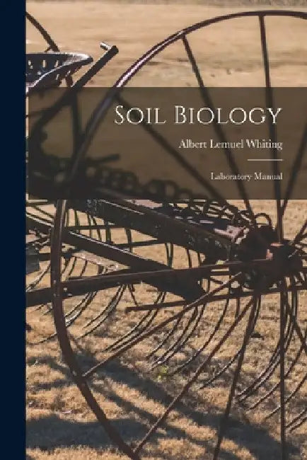 Soil Biology: Laboratory Manual by Albert Lemuel Whiting