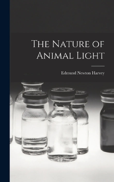 The Nature of Animal Light by Edmund Newton Harvey