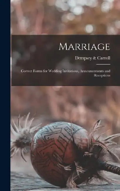 Marriage: Correct Forms for Wedding Invitations, Announcements and Receptions by Dempsey &. Carroll