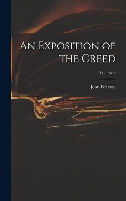 An Exposition of the Creed; Volume 2 by John Pearson